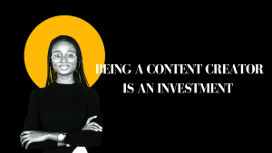 Read more about the article BEING A CONTENT CREATOR IS AN INVESTMENT