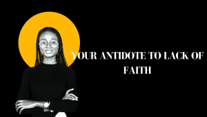 Read more about the article YOUR ANTIDOTE TO LACK OF FAITH