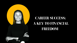 Read more about the article CAREER SUCCESS: A KEY TO FINANCIAL FREEDOM